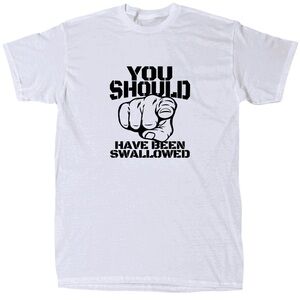 You Should Have Been Swallowed Men’s Funny Offensive T-shirt - Cotton - Gift